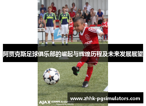 阿贾克斯足球俱乐部的崛起与辉煌历程及未来发展展望 阿贾克斯足球俱乐部的崛起与辉煌历程及未来发展展望